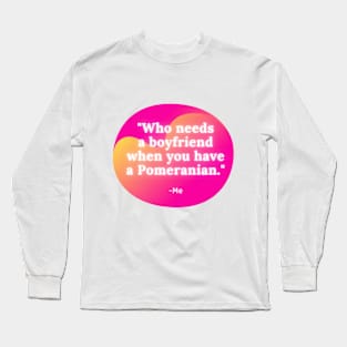 Who needs a Boyfriend? Long Sleeve T-Shirt